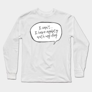 I can't... I have agility with my dog Long Sleeve T-Shirt